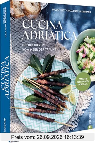 Kochbuch Italien – Cucina Adriatica: Die Kultrezepte vom Meer der Träume. Gerichte. Porträts. Geschichten.