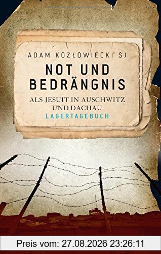Not und Bedrängnis: Als Jesuit in Auschwitz und Dachau. Lagertagebuch
