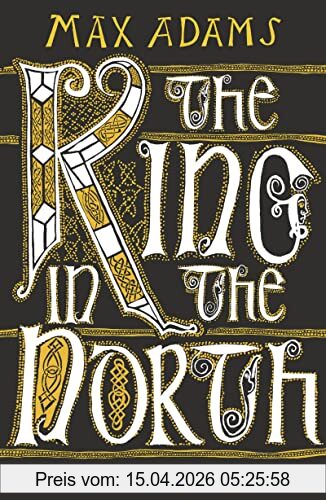 Max Adams The King In The North, The Life And Times Of Oswald Of Northumbria