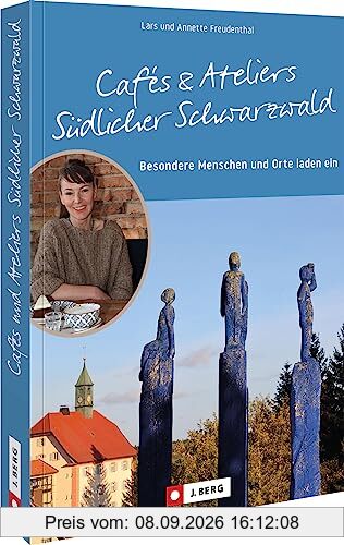 Ausflugsziele – Cafés und Ateliers im südlichen Schwarzwald: Besondere Menschen und Orte laden ein. Reiseführer zu besonderen Köstlichkeiten und spannenden Kunstwerken im Schwarzwald.