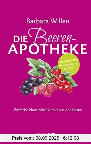 Die Beeren-Apotheke: Einfache Hausmittel direkt aus der Natur (Natürlich heilen mit Hausmitteln)