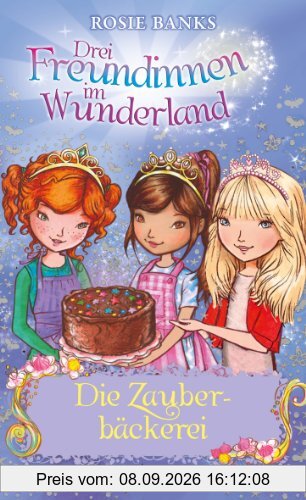 Drei Freundinnen im Wunderland. Die Zauberbäckerei
