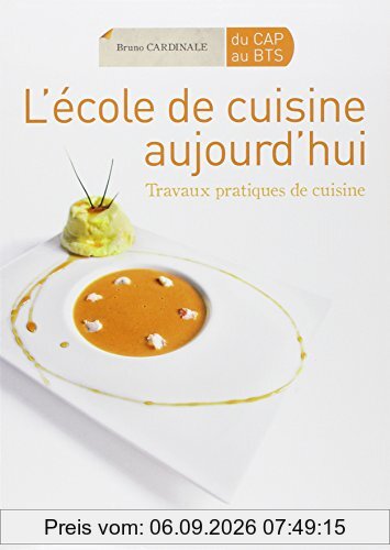 L'école de cuisine aujourd'hui, du CAP au BTS : travaux pratiques de cuisine