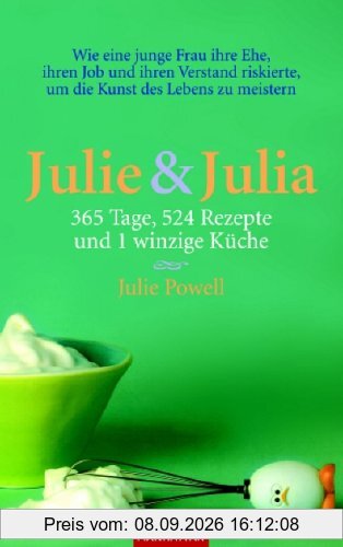 Julie & Julia: 365 Tage, 524 Rezepte und 1 winzige Küche