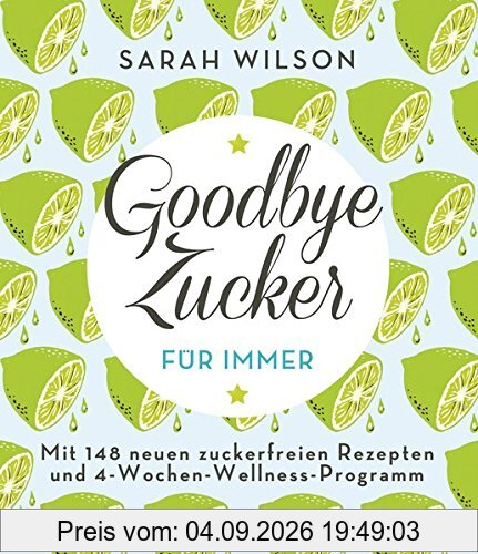 Goodbye Zucker - für immer: Mit 148 neuen zuckerfreien Rezepten und 4-Wochen-Wellness-Programm