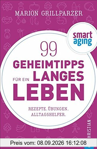 Smart Aging: 99 Geheimtipps für ein längeres Leben. Rezepte, Übungen und Achtsamkeitstipps. Anti-Aging-Tipps von Clean Eating über Atemübungen bis zu Fitnesstipps. Gesünder leben, älter werden.