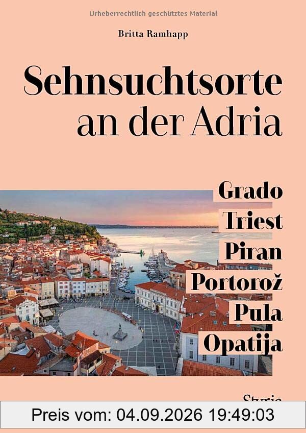 Sehnsuchtsorte an der Adria: Grado – Triest – Piran – Portorož – Pula – Opatija