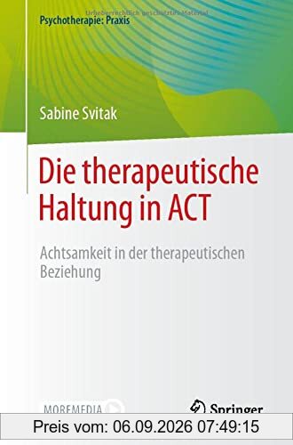 Die therapeutische Haltung in ACT: Achtsamkeit in der therapeutischen Beziehung (Psychotherapie: Praxis)