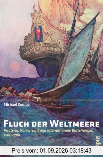 Fluch der Weltmeere: Piraterie, Völkerrecht und internationale Beziehungen 1500-1900