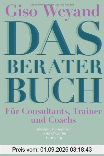 Das Berater-Buch - Für Consultants, Trainer und Coachs: Strategien, Lösungen und Insider-Wissen für Ihren Erfolg
