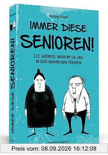 Immer diese Senioren!: 111 Gründe, warum sie uns in den Wahnsinn treiben