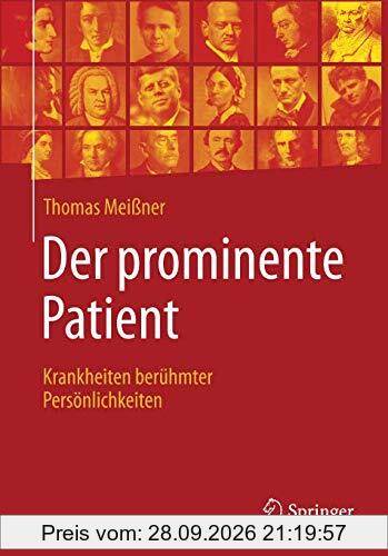 Der prominente Patient: Krankheiten berühmter Persönlichkeiten