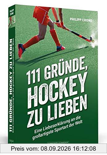 111 Gründe, Hockey zu lieben: Eine Liebeserklärung an die großartigste Sportart der Welt