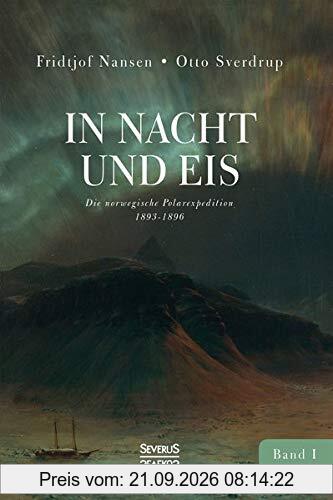 In Nacht und Eis: Die norwegische Polarexpedition 1893-1896/ Mit einem Beitrag von Kapitän Otto Sverdrup/ mit 219 Abbildungen/ Band 1