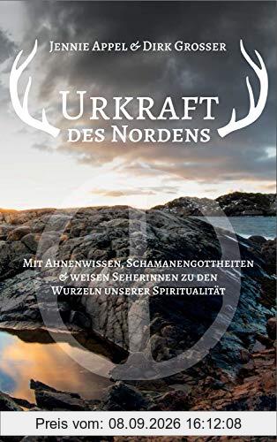 Urkraft des Nordens: Mit Ahnenwissen, Schamanengottheiten und weisen Seherinnen zu den Wurzeln unserer Spiritualität