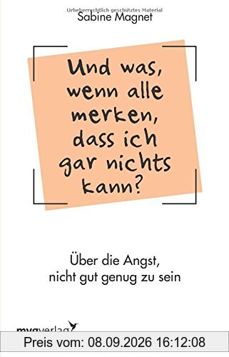 Und was, wenn alle merken, dass ich gar nichts kann?: Über die Angst, nicht gut genug zu sein. Das Impostor-Phänomen