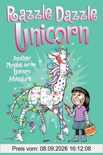 Razzle Dazzle Unicorn (Phoebe and Her Unicorn Series Book 4): Another Phoebe and Her Unicorn Adventure