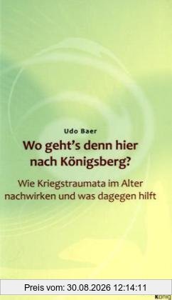 Wo geht's denn hier nach Königsberg? Wie Kriegstraumata im Alter nachwirken und was dageben hilft