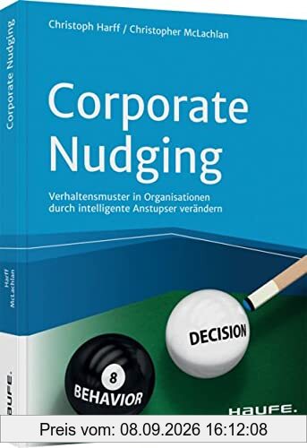 Corporate Nudging: Verhaltensmuster in Organisationen durch intelligente Anstupser verändern (Haufe Fachbuch)