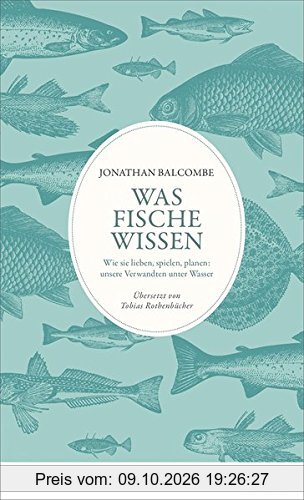Was Fische wissen: Wie sie lieben, spielen, planen: unsere Verwandten unter Wasser
