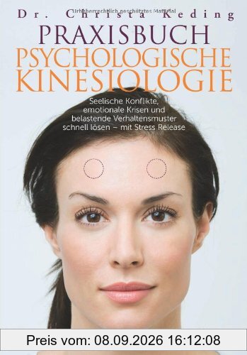 Praxisbuch psychologische Kinesiologie: Seelische Konflikte, emotionale Krisen und belastende Verhaltensmuster schnell lösen - mit Stress Release