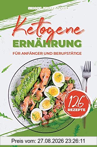 Ketogene Ernährung für Anfänger und Berufstätige: Grundlagen - Tipps & Tricks - Rezepte, Theorie & Kochbuch inkl. 14-Tage Ernährungsplan mit ... Keto Diät, Theorieteil optimal für Einsteiger