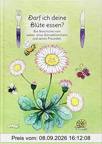 Darf ich deine Blüte essen?: Die Geschichte vom Leben eines Gänseblümchens und seinen Freunden
