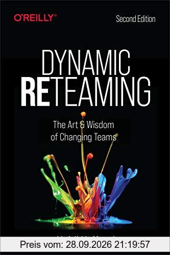 Dynamic Reteaming: The Art and Wisdom of Changing Teams