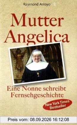 Mutter Angelica: Die unglaubliche Geschichte einer mutigen Nonne: Eine Nonne schreibt Fernsehgeschichte