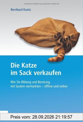 Die Katze im Sack verkaufen: Wie Sie Bildung und Beratung mit System vermarkten - offline und online