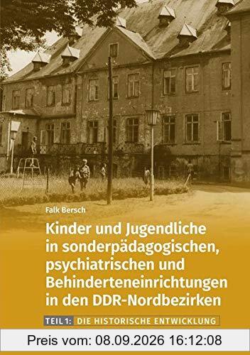 Kinder und Jugendliche in sonderpädagogischen, psychiatrischen und Behinderteneinrichtungen in den DDR-Nordbezirken.: Teil 1: Die historische ... Die historische Entwicklung)