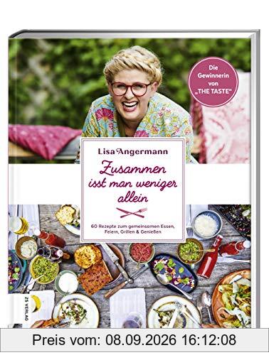Zusammen isst man weniger allein: 60 Rezepte zum gemeinsamen Essen, Feiern, Grillen & Genießen von der Gewinnerin von THE TASTE 2017