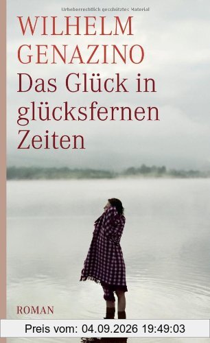 Das Glück in glücksfernen Zeiten: Roman