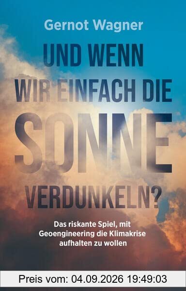 Und wenn wir einfach die Sonne verdunkeln?: Das riskante Spiel, mit Geoengineering die Klimakrise aufhalten zu wollen