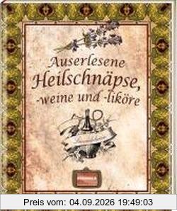 Auserlesene Heilschnäpse, -weine und -liköre