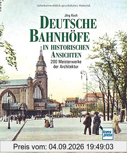 Deutsche Bahnhöfe in historischen Ansichten: 200 Meisterwerke der Architektur