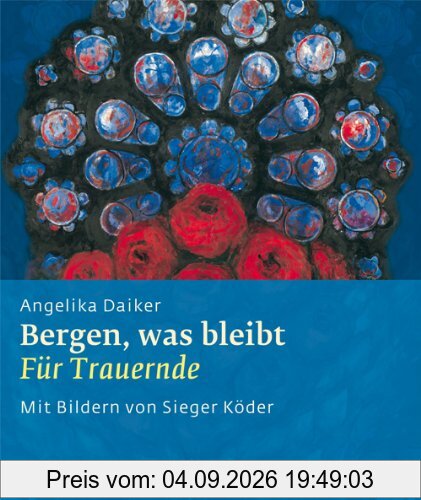 Bergen, was bleibt: Für Trauernde (Sieger Köder Geschenkhefte)