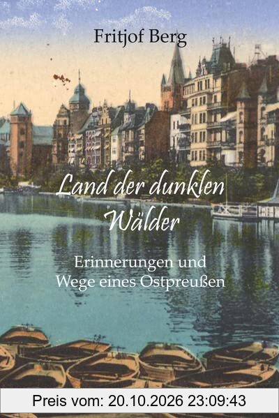 Land der dunklen Wälder: Erinnerungen und Wege eines Ostpreußen
