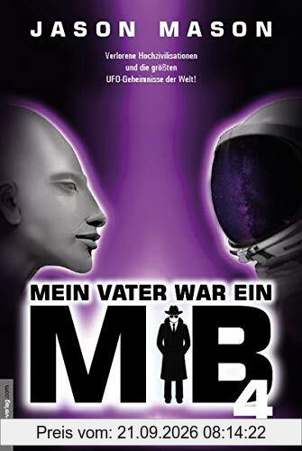 Mein Vater war ein MiB - Band 4: Verlorene Hochzivilisationen und die größten UFO-Geheimnisse der Welt!