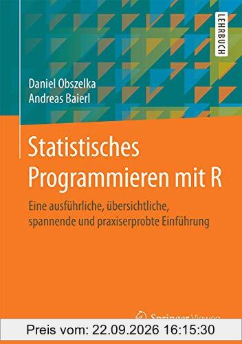 Statistisches Programmieren mit R: Eine ausführliche, übersichtliche, spannende und praxiserprobte Einführung
