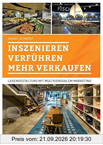 Inszenieren - Verführen - Verkaufen: Ladengestaltung mit multisensualem Marketing