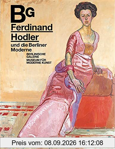 Ferdinand Hodler und die Berliner Moderne: Katalog zur Ausstellung im Museum Berlinische Galerie 2021/2022
