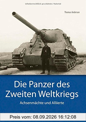 Panzer der Wehrmacht: Die Panzer des Zweiten Weltkriegs, Achsenmächte und Alliierte. Mehr als Tiger, Panther und Königstiger von Henschel und Porsche, auch Sherman, T-34, Pershing und Lee.