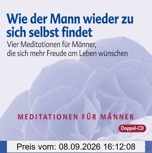 Wie der Mann wieder zu sich selbst findet - 2 Meditations-CDs: Vier Meditationen für Männer, die sich mehr Freude am Leben wünschen