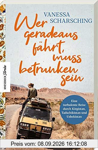 Wer geradeaus fährt, muss betrunken sein: Eine turbulente Reise mit dem Van durch Kirgistan, Tadschikistan und Usbekistan