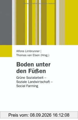 Boden unter den Füßen: Grüne Sozialarbeit - Soziale Landwirtschaft - Social Farming