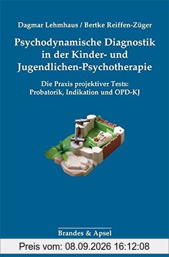 Psychodynamische Diagnostik in der Kinder- und Jugendlichen-Psychotherapie: Die Praxis projektiver Tests: Probatorik, Indikation und OPD-KJ