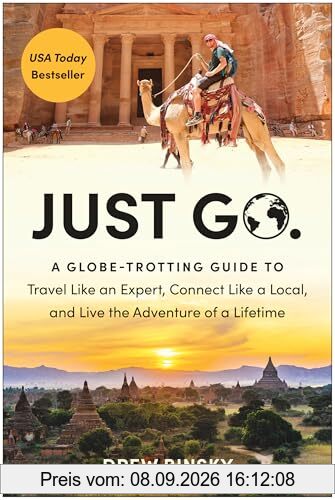 Just Go: A Globe-Trotting Guide to Travel Like an Expert, Connect Like a Local, and Live the Adventure of a Lifetime