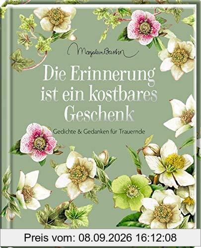 Die Erinnerung ist ein kostbares Geschenk: Gedichte und Gedanken für Trauernde