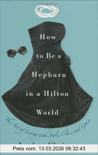 Jordan Christy How To Be A Hepburn In A Hilton World, The Art Of Living With Style, Class, And Grace